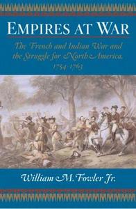 Empires at War: The French and Indian War and the Struggle for North America, 1754-1763