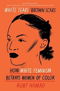 White tears brown scars : how white feminism betrays women of color