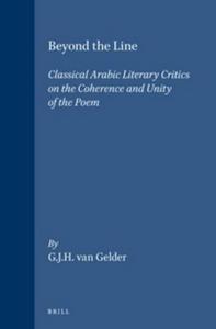 Beyond the line : classical Arabic literary critics on the coherence and unity of the poem