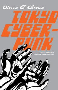 Tokyo Cyberpunk: Posthumanism in Japanese Visual Culture