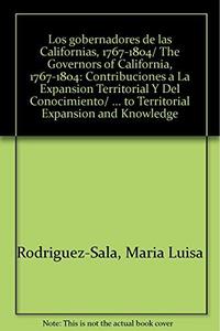 Los gobernadores de las Californias : 1757-1804, contribuciones a la expansión territorial y del conocimiento
