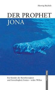 Der Prophet Jona ein Künder der Barmherzigkeit und Gerechtigkeit Gottes - wider Willen