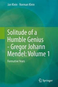 Solitude of a Humble Genius - Gregor Johann Mendel: Volume 1: Formative Years