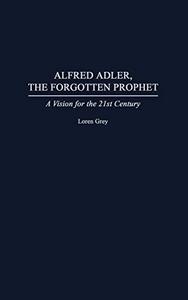 Alfred Adler, the Forgotten Prophet : A Vision for the 21st Century