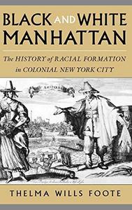 Black and white Manhattan : the history of racial formation in colonial New York City