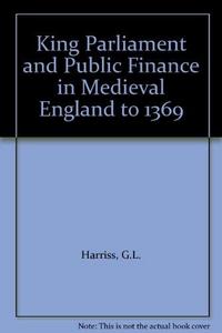 King, Parliament and Public Finance in Mediaeval England to 1369