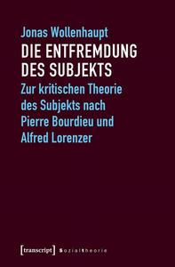 Die Entfremdung des Subjekts: Zur kritischen Theorie des Subjekts nach Pierre Bourdieu und Alfred Lorenzer