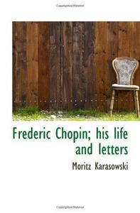 Frederic Chopin; his life and letters