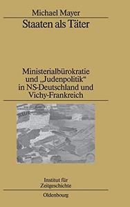 Staaten als Täter : Ministerialbürokratie und "Judenpolitik" in NS-Deutschland und Vichy-Frankreich, ein Vergleich