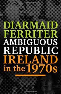Ambiguous Republic : Ireland in the 1970s