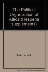 The political organization of Attica : a study of the demes, trittyes, and phylai, and their representation in the Athenian council
