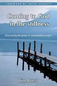 Coming to God in the Stillness : Discovering the Power of Contemplative Prayer