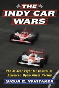 The Indy Car wars : the 30-year fight for control of American open-wheel racing