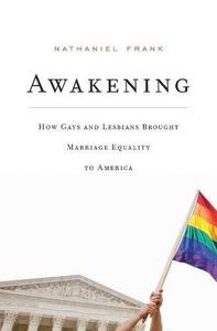 Awakening : How Gays and Lesbians Brought Marriage Equality to America