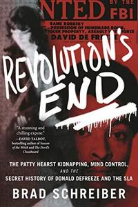 Revolution's End : The Patty Hearst Kidnapping, Mind Control, and the Secret History of Donald DeFreeze and the SLA