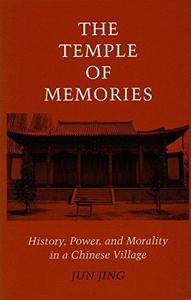 The Temple of Memories History, Power, and Morality in a Chinese Village.