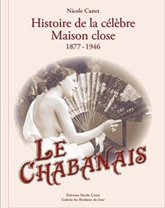 Le Chabanais: histoire de la célèbre maison close, 1877-1946 rapports de police, dessins, objets, documents et photographies
