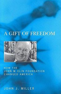 A Gift of Freedom : How the John M. Olin Foundation Changed America