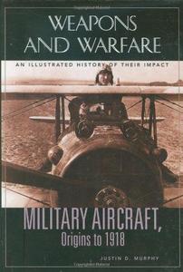 Military aircraft, origins to 1918 : an illustrated history of their impact