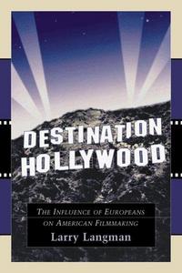 Destination Hollywood : the influence of Europeans on American filmmaking