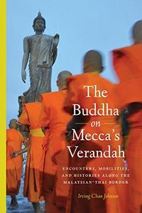 The Buddha on Mecca's verandah : encounters, mobilities, and histories along the Malaysian-Thai border