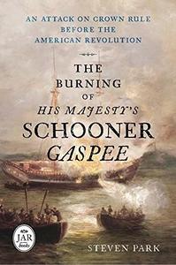 The Burning of His Majesty's Schooner Gaspee : An Attack on Crown Rule Before the American Revolution