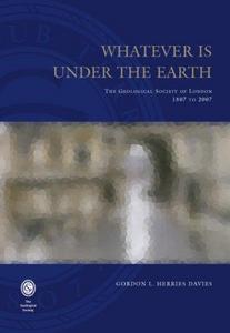 Whatever is under the earth : the Geological Society of London : 1807 to 2007