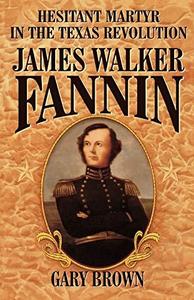 Hesitant Martyr of the Texas Revolution: James Walker Fannin