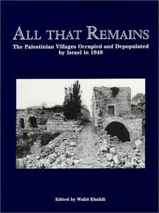 All That Remains: The Palestinian Villages Occupied and Depopulated by Israel in 1948