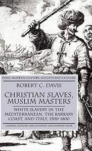 Christian Slaves, Muslim Masters : White Slavery in the Mediterranean, The Barbary Coast, and Italy, 1500-1800