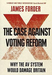 Case Agianst Voting Reform: Why the AV System Would Damage Britain