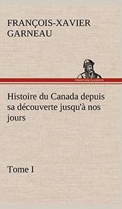Histoire du Canada Depuis Sa découverte Jusqu'à Nos Jours. Tome I