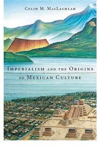 Imperialism and the Origins of Mexican Culture