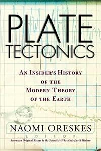 Plate Tectonics : An Insider's History Of The Modern Theory Of The Earth