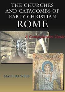 The Churches and Catacombs of Early Christian Rome : A Comprehensive Guide