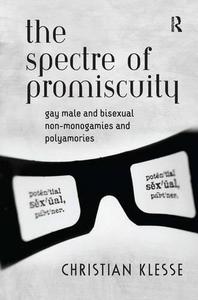 The Spectre of Promiscuity : Gay Male and Bisexual Non-monogamies and Polyamories