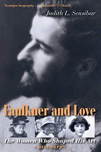 Faulkner and love : the women who shaped his art