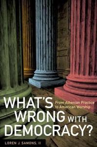 What's wrong with democracy ? : from Athenian practice to American worship