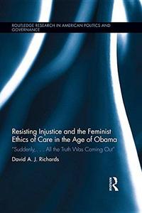 Resisting injustice and the feminist ethics of care in the age of Obama : "suddenly ... all the truth was coming out "