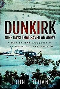 Dunkirk Nine Days That Saved an Army : A Day by Day Account of the Greatest Evacuation