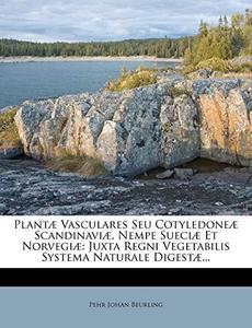 Plantae Vasculares Seu Cotyledoneae Scandinaviae, Nempe Sueciae Et Norvegiae: Juxta Regni Vegetabilis Systema Naturale Digestae... (English and Latin Edition)