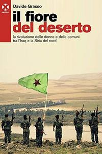 Il fiore del deserto. La rivoluzione delle donne e delle comuni tra l'Iraq e la Siria del nord