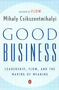 Good Business : Leadership, Flow, and the Making of Meaning
