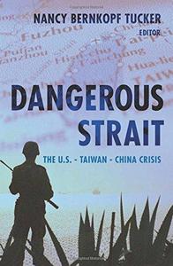 Dangerous Strait : The U.S.-Taiwan-China Crisis
