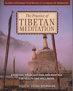 The Practice of Tibetan Meditation : Exercises Visualizations and Mantras for Health and Well-Being