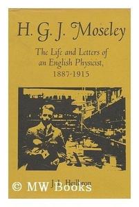 H.G.J. Moseley: The Life and Letters of an English Physicist, 1887-1915
