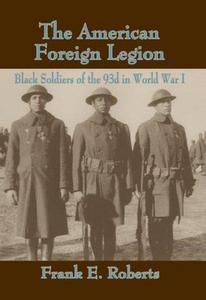 The American Foreign Legion : Black Soldiers of the 93d in World War I