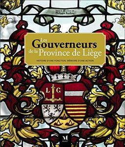 Les Gouverneurs de la Province de Liège: Histoire d'une fonction, mémoire d'une action