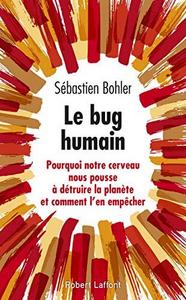 Le bug humain : Pourquoi notre cerveau nous pousse à détruire la planète et comment l'en empêcher