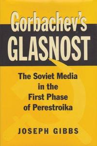 Gorbachev's glasnost : the Soviet media in the first phase of Perestroika